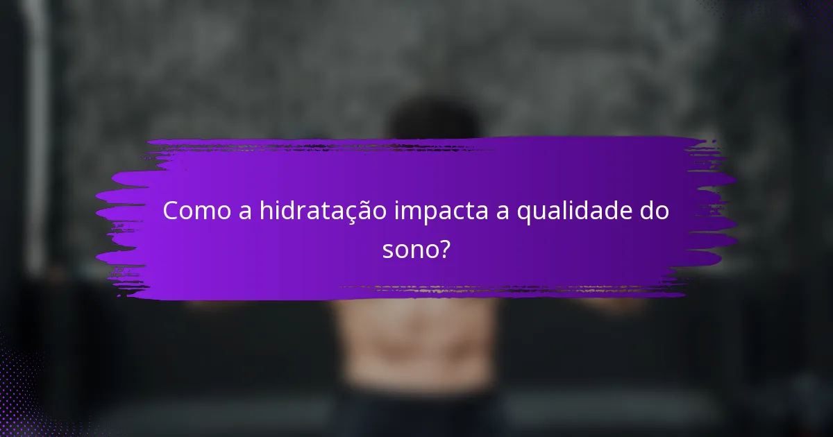 Como a hidratação impacta a qualidade do sono?
