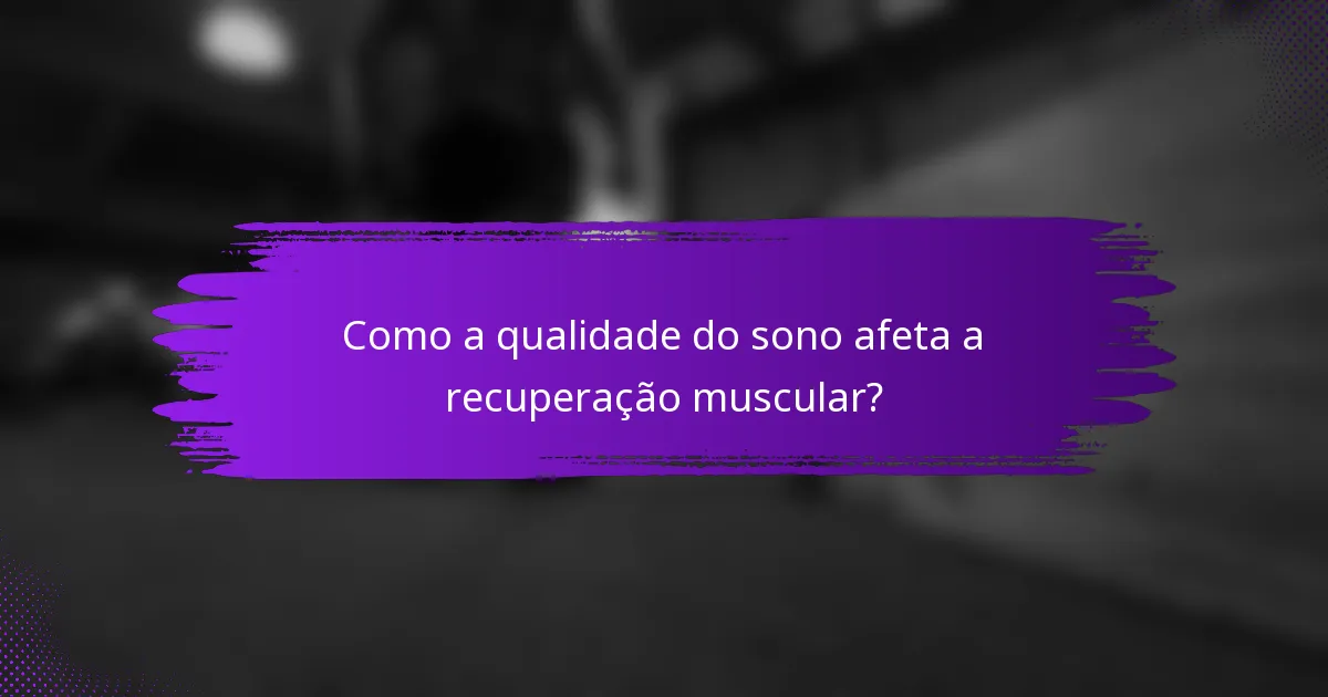 Como a qualidade do sono afeta a recuperação muscular?