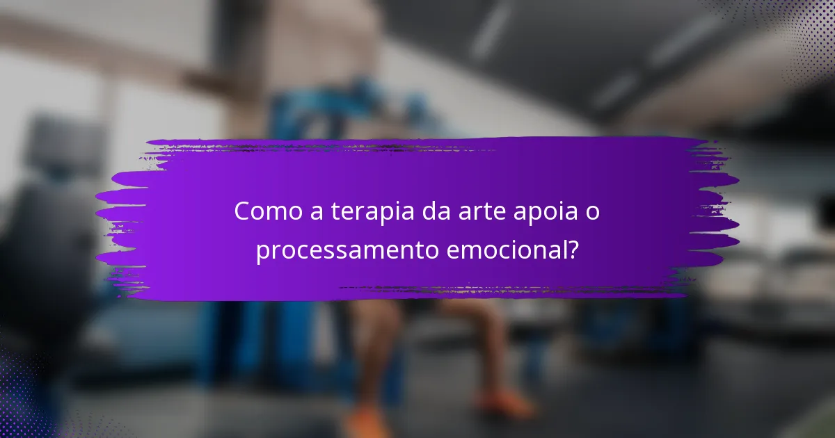 Como a terapia da arte apoia o processamento emocional?