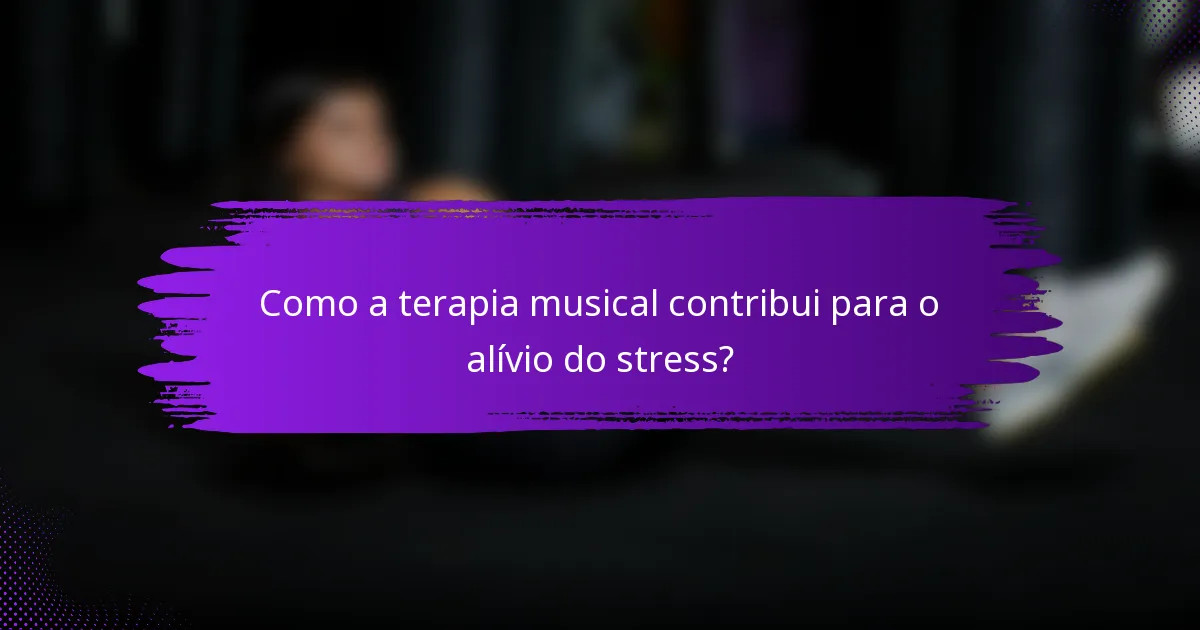 Como a terapia musical contribui para o alívio do stress?