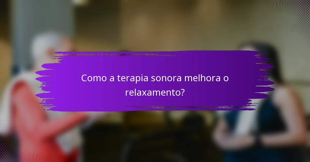 Como a terapia sonora melhora o relaxamento?