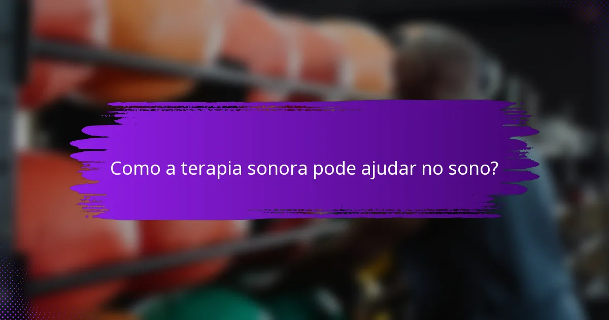 Como a terapia sonora pode ajudar no sono?