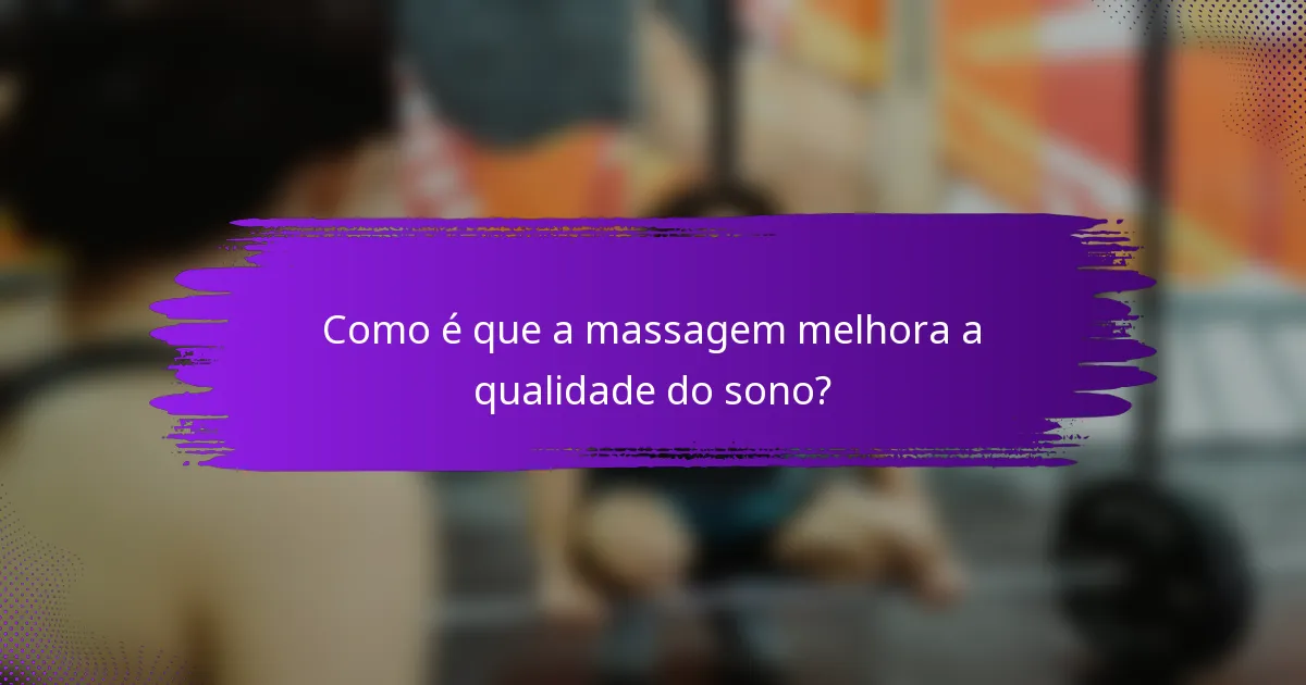 Como é que a massagem melhora a qualidade do sono?