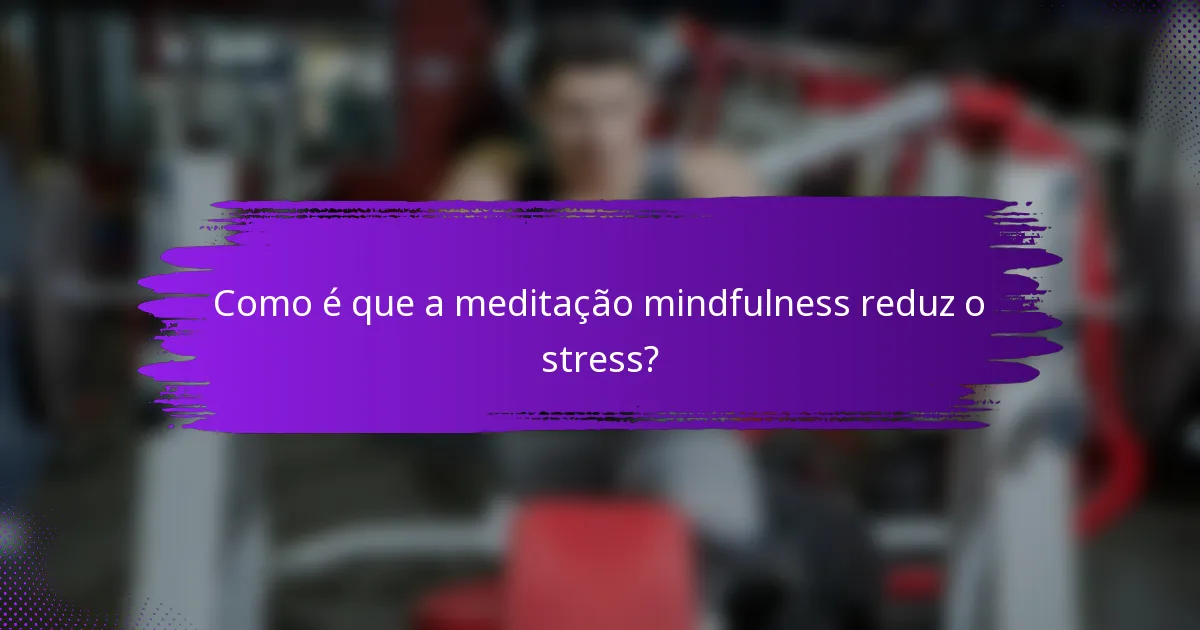 Como é que a meditação mindfulness reduz o stress?