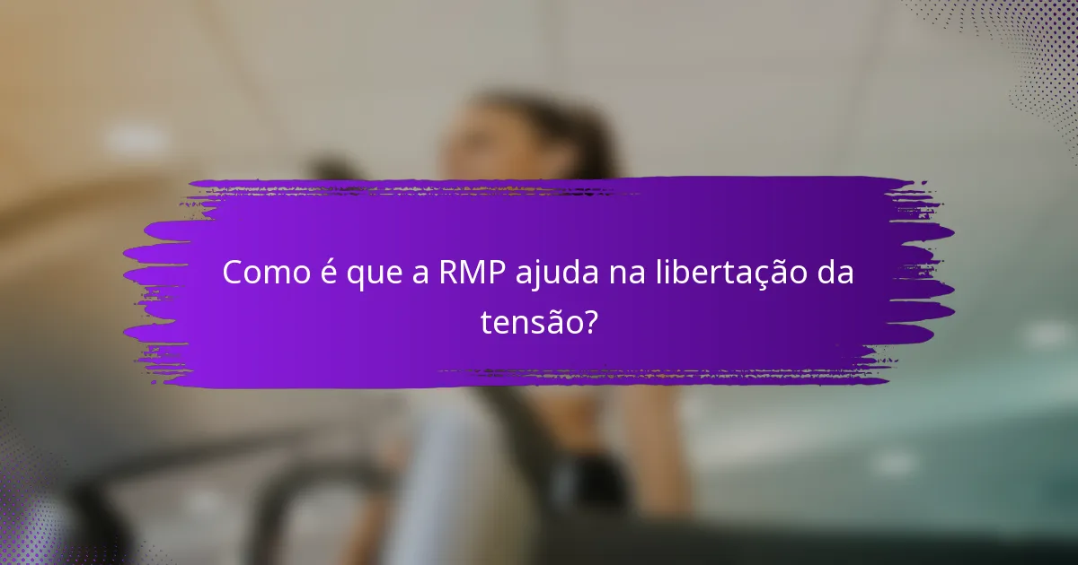 Como é que a RMP ajuda na libertação da tensão?