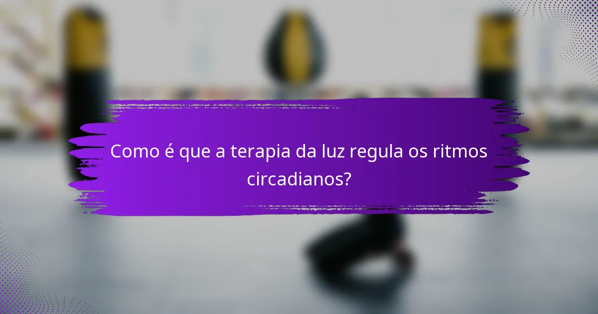 Como é que a terapia da luz regula os ritmos circadianos?