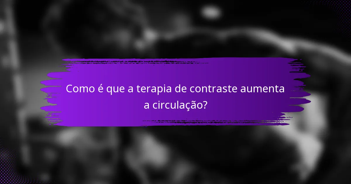 Como é que a terapia de contraste aumenta a circulação?