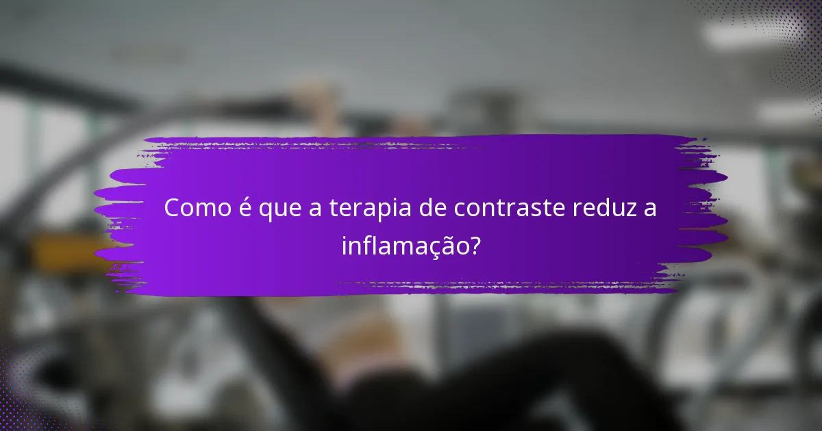 Como é que a terapia de contraste reduz a inflamação?