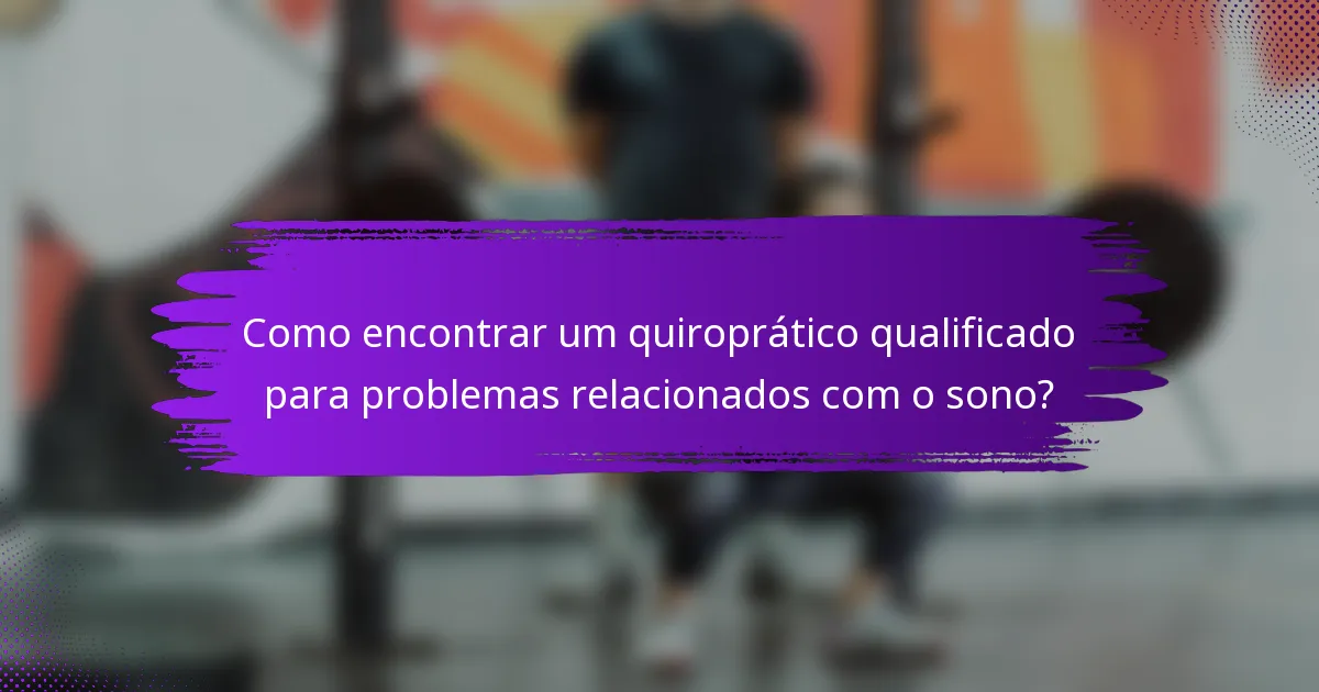 Como encontrar um quiroprático qualificado para problemas relacionados com o sono?