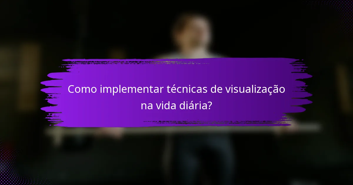 Como implementar técnicas de visualização na vida diária?