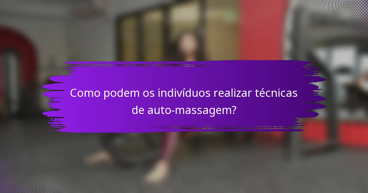 Como podem os indivíduos realizar técnicas de auto-massagem?