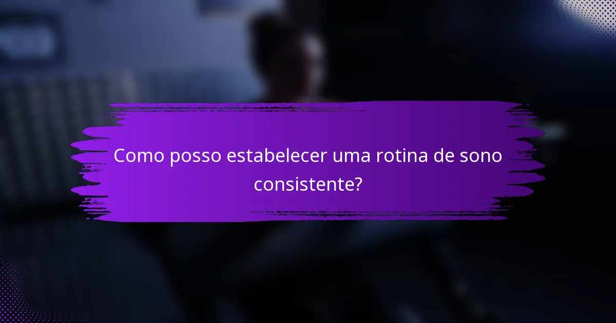 Como posso estabelecer uma rotina de sono consistente?