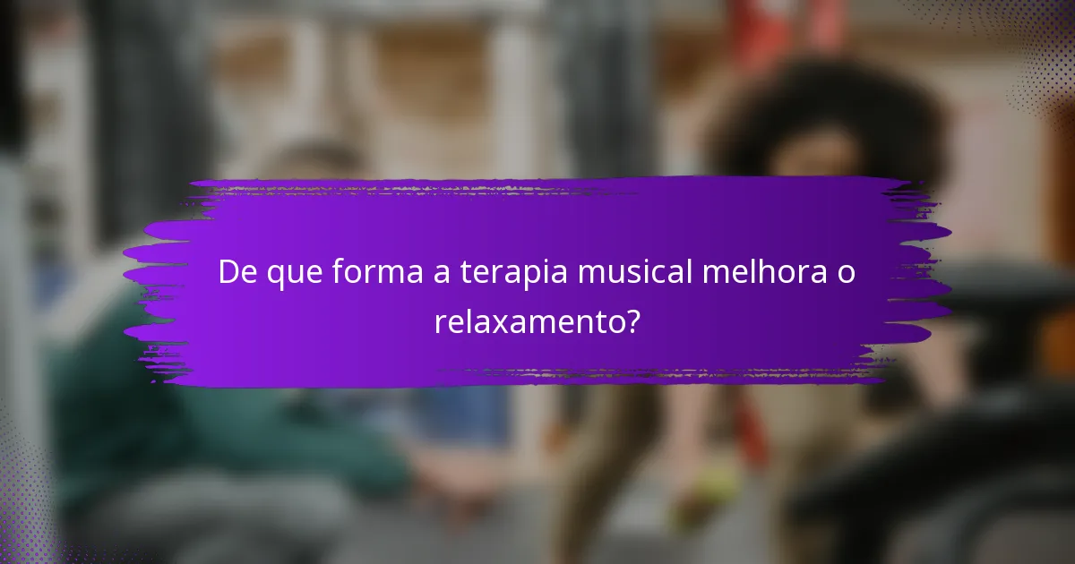 De que forma a terapia musical melhora o relaxamento?