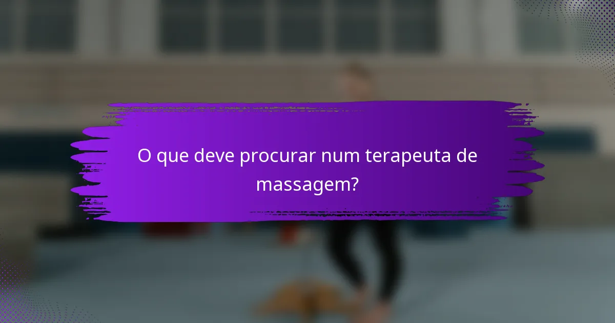 O que deve procurar num terapeuta de massagem?