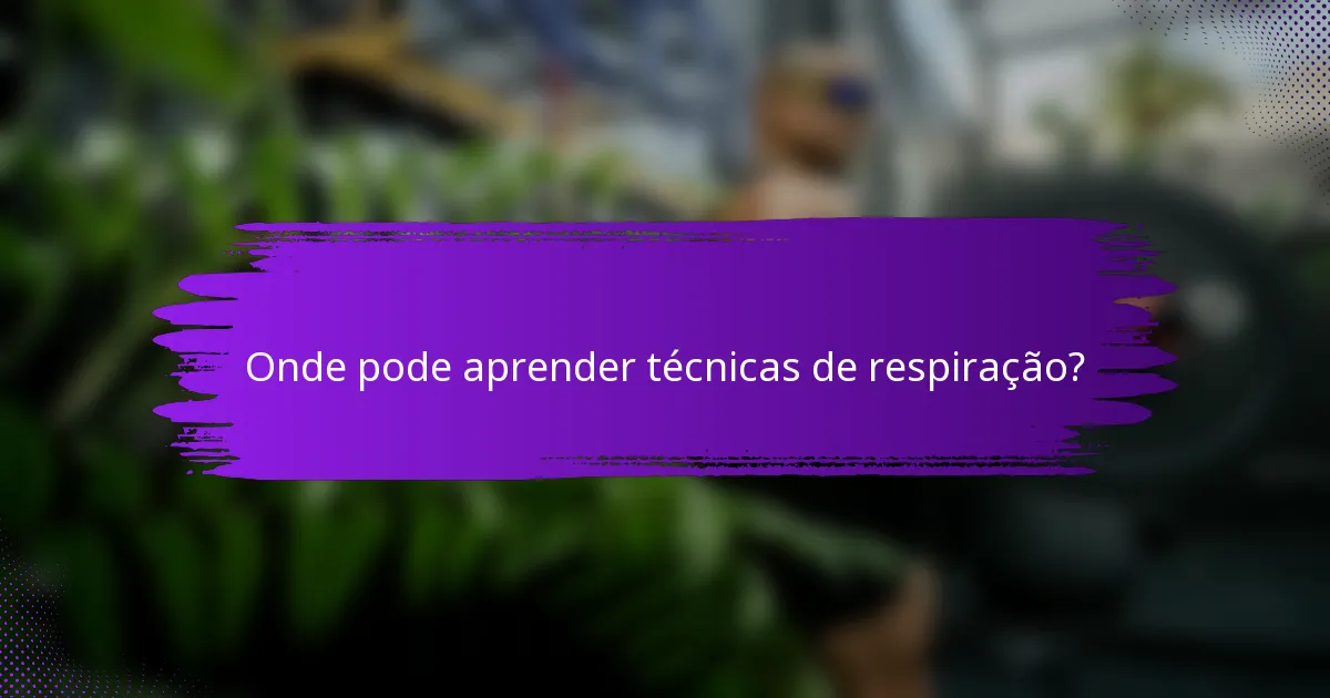 Onde pode aprender técnicas de respiração?