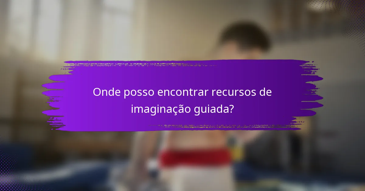 Onde posso encontrar recursos de imaginação guiada?