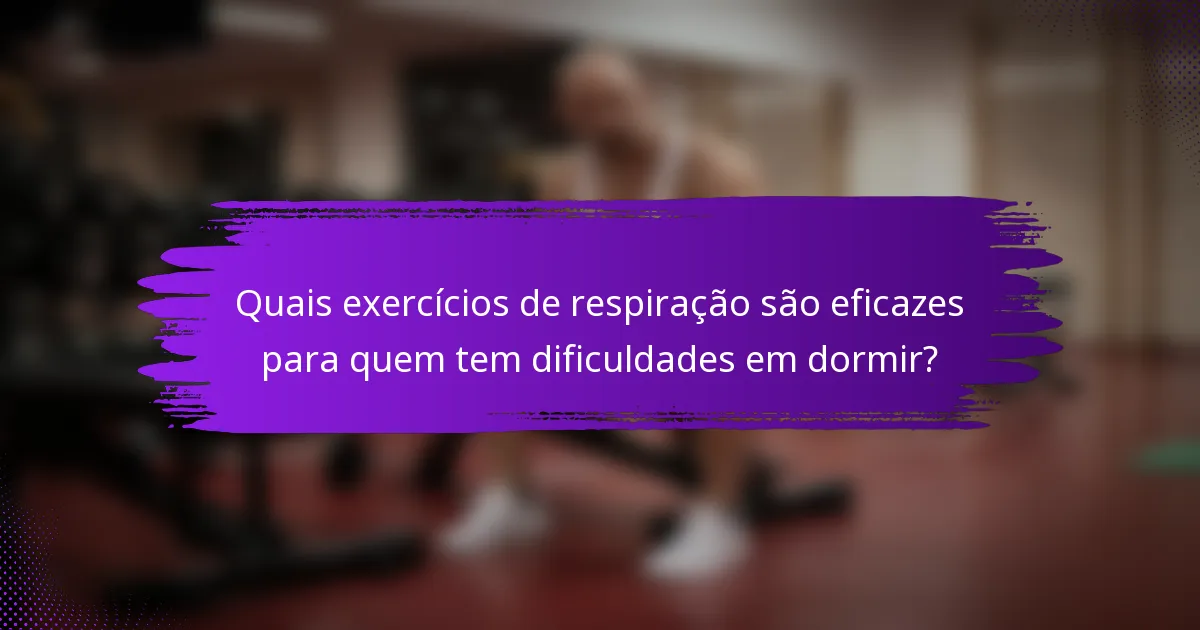 Quais exercícios de respiração são eficazes para quem tem dificuldades em dormir?