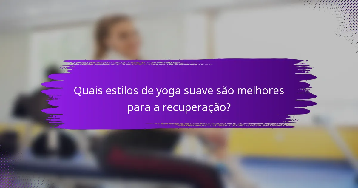 Quais estilos de yoga suave são melhores para a recuperação?