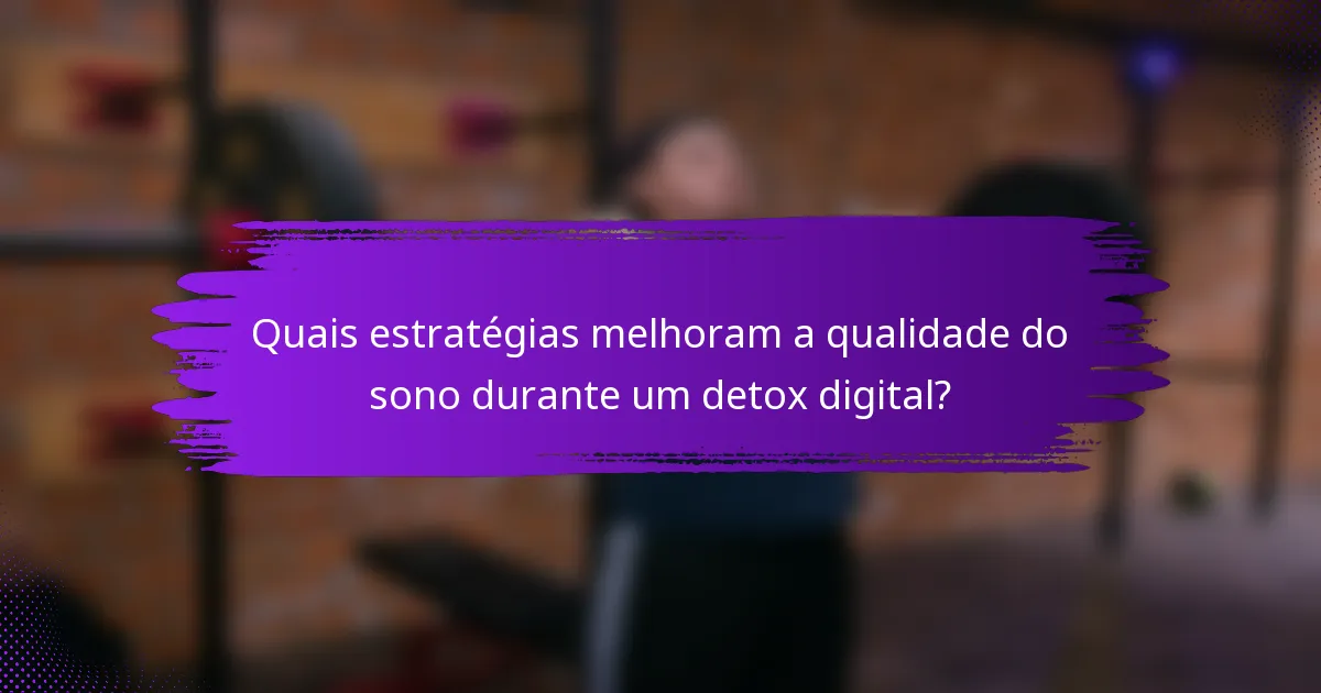 Quais estratégias melhoram a qualidade do sono durante um detox digital?
