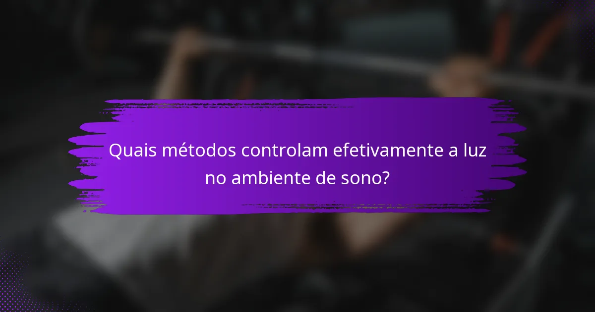 Quais métodos controlam efetivamente a luz no ambiente de sono?