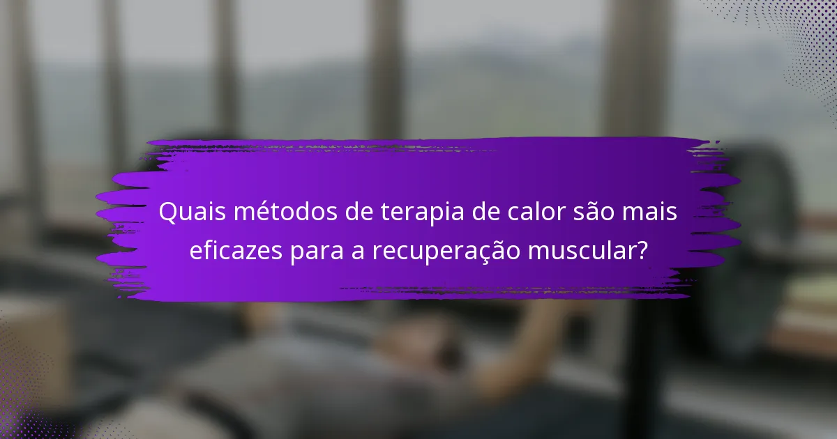Quais métodos de terapia de calor são mais eficazes para a recuperação muscular?