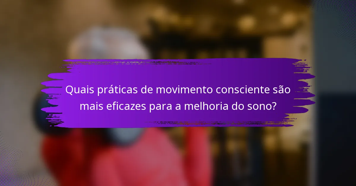 Quais práticas de movimento consciente são mais eficazes para a melhoria do sono?