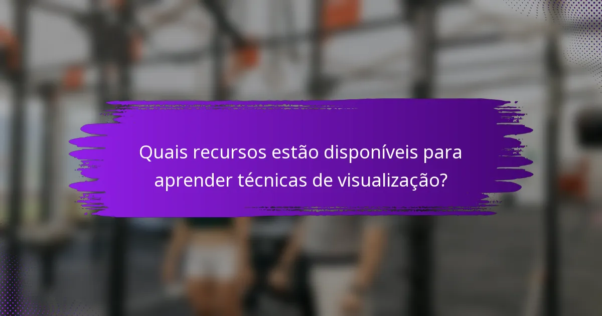 Quais recursos estão disponíveis para aprender técnicas de visualização?
