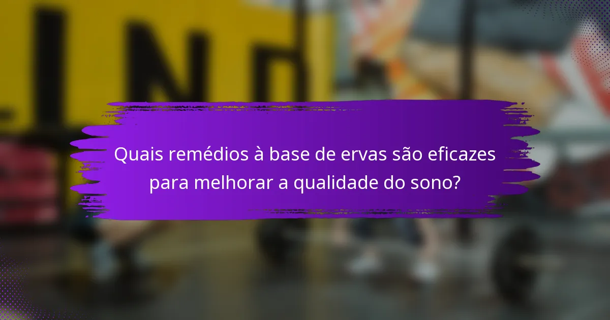 Quais remédios à base de ervas são eficazes para melhorar a qualidade do sono?