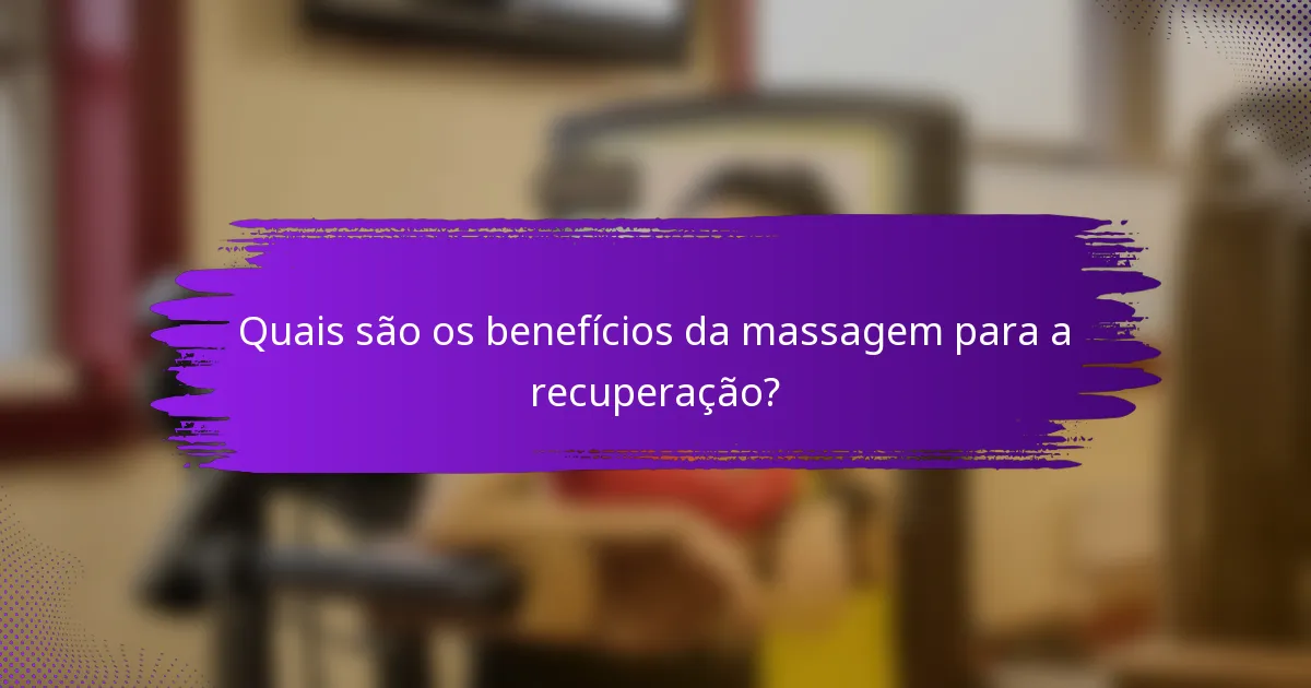 Quais são os benefícios da massagem para a recuperação?