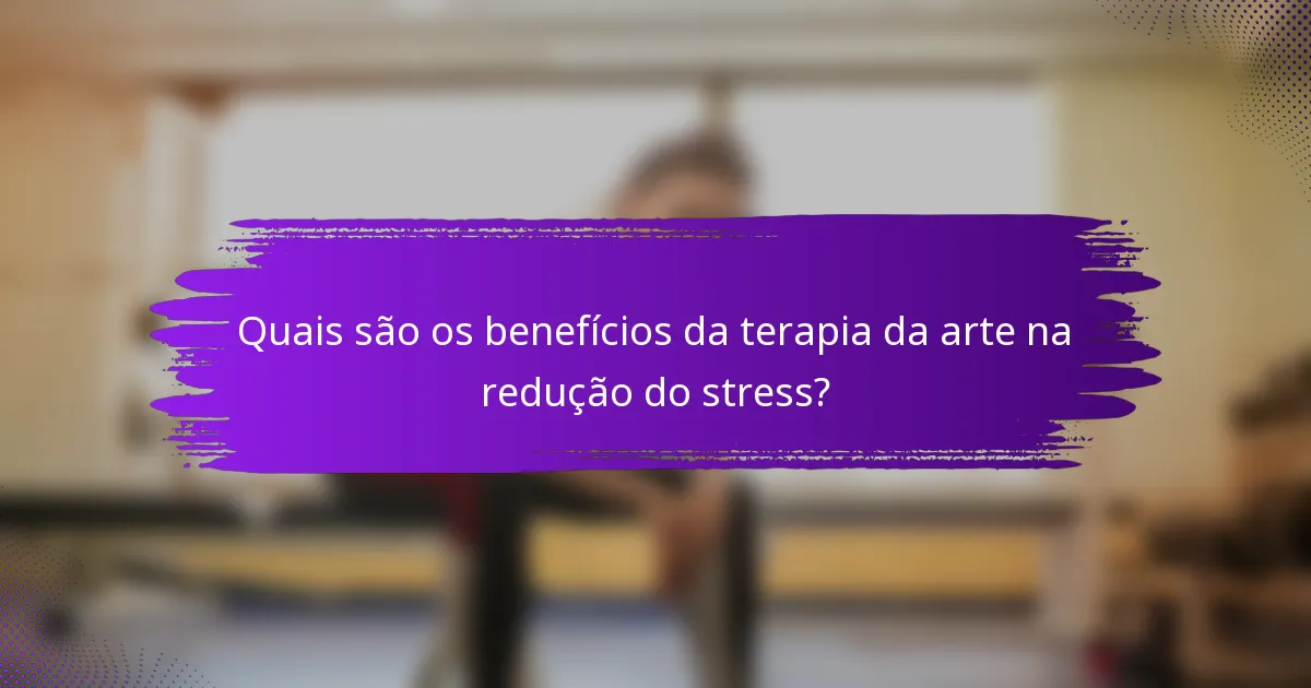 Quais são os benefícios da terapia da arte na redução do stress?