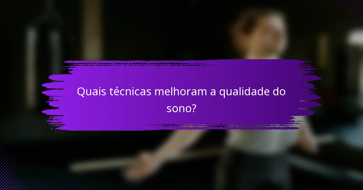 Quais técnicas melhoram a qualidade do sono?