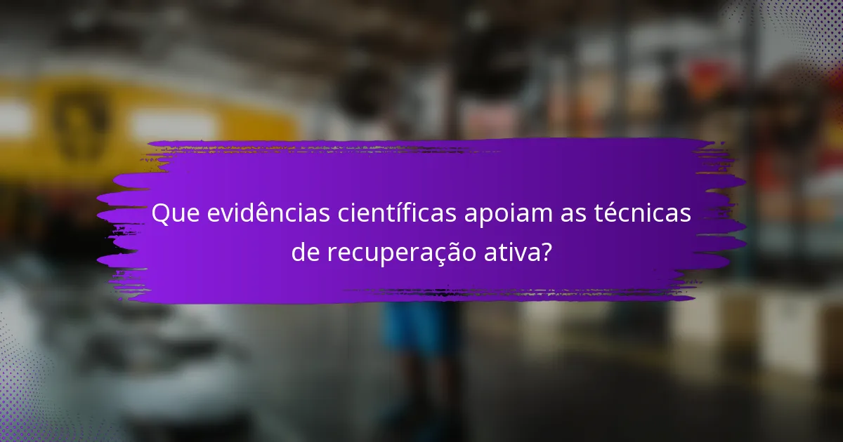 Que evidências científicas apoiam as técnicas de recuperação ativa?