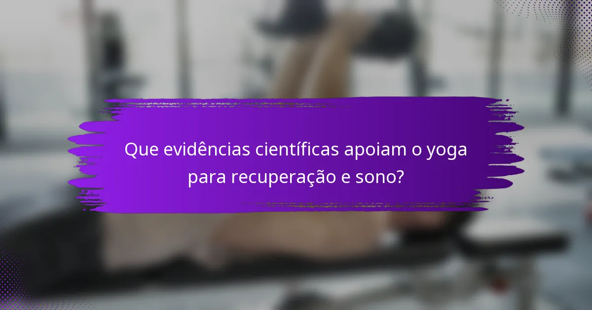 Que evidências científicas apoiam o yoga para recuperação e sono?
