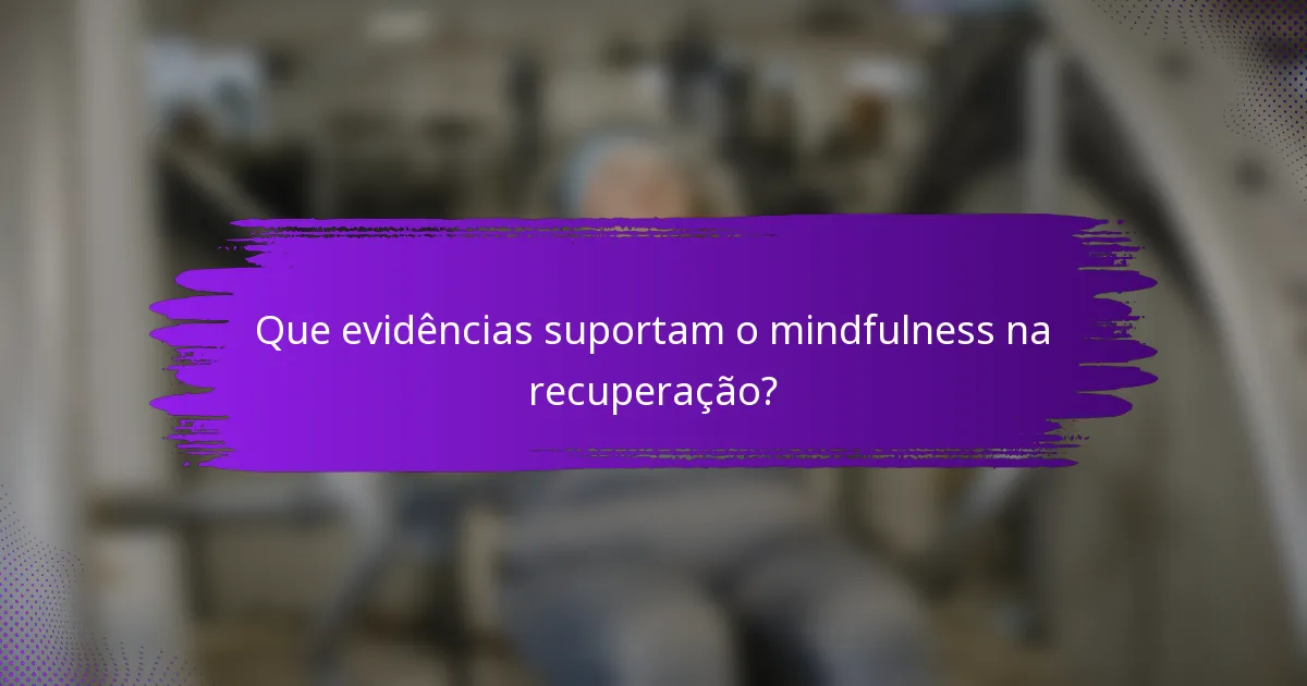 Que evidências suportam o mindfulness na recuperação?