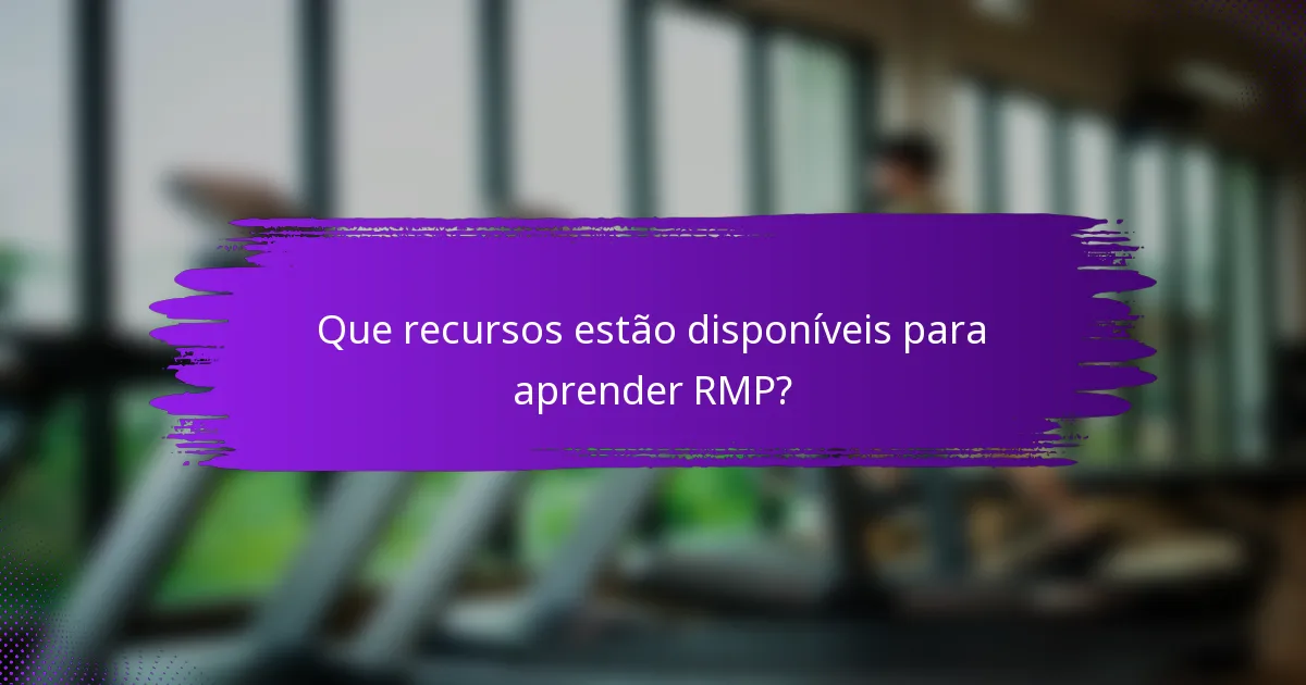 Que recursos estão disponíveis para aprender RMP?